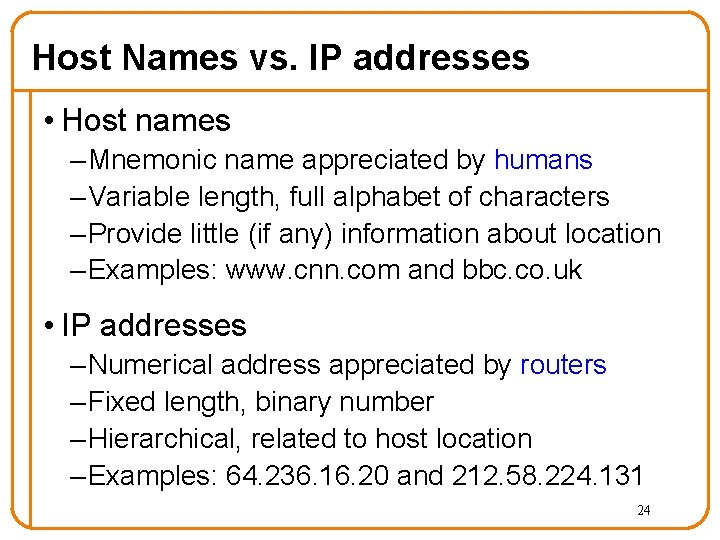 Host Names vs. IP addresses • Host names – Mnemonic name appreciated by humans Host Names vs. IP addresses • Host names – Mnemonic name appreciated by humans