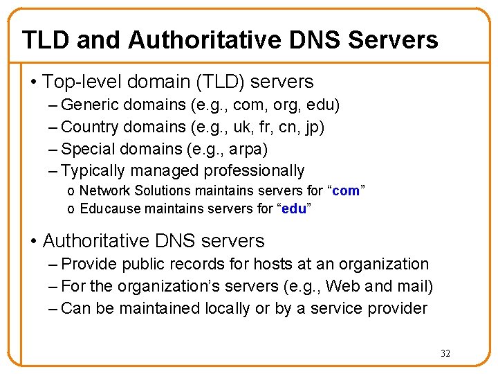TLD and Authoritative DNS Servers • Top-level domain (TLD) servers – Generic domains (e. TLD and Authoritative DNS Servers • Top-level domain (TLD) servers – Generic domains (e.