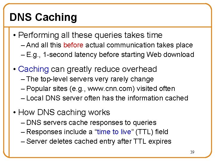 DNS Caching • Performing all these queries takes time – And all this before DNS Caching • Performing all these queries takes time – And all this before