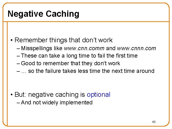 Negative Caching • Remember things that don’t work – Misspellings like www. cnn. comm Negative Caching • Remember things that don’t work – Misspellings like www. cnn. comm