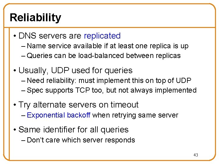 Reliability • DNS servers are replicated – Name service available if at least one Reliability • DNS servers are replicated – Name service available if at least one