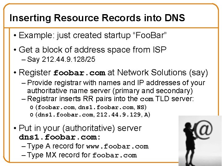 Inserting Resource Records into DNS • Example: just created startup “Foo. Bar” • Get Inserting Resource Records into DNS • Example: just created startup “Foo. Bar” • Get