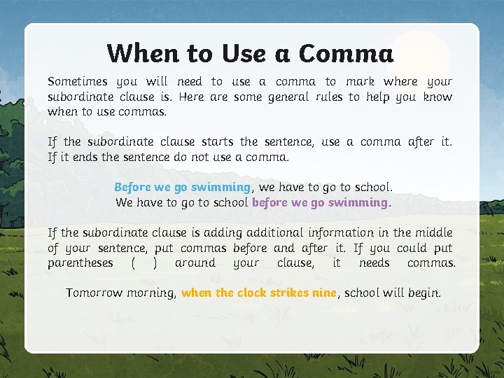 When to Use a Comma Sometimes you will need to use a comma to