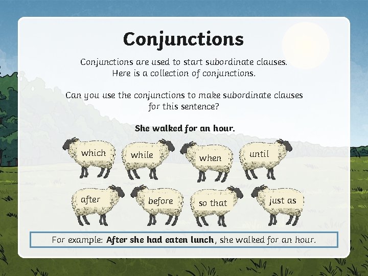 Conjunctions are used to start subordinate clauses. Here is a collection of conjunctions. Can