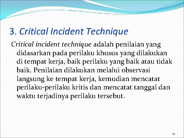3. Critical Incident Technique Critical incident technique adalah penilaian yang didasarkan pada perilaku khusus