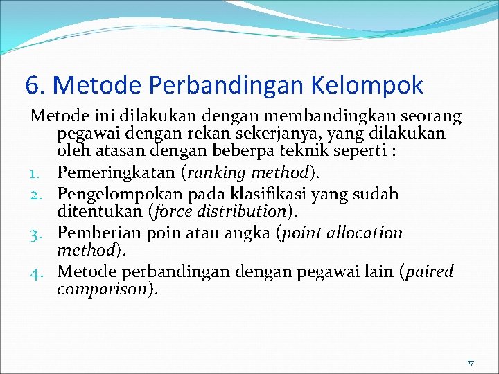 6. Metode Perbandingan Kelompok Metode ini dilakukan dengan membandingkan seorang pegawai dengan rekan sekerjanya,