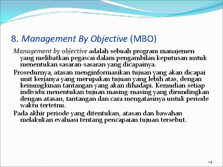 8. Management By Objective (MBO) Management by objective adalah sebuah program manajemen yang melibatkan