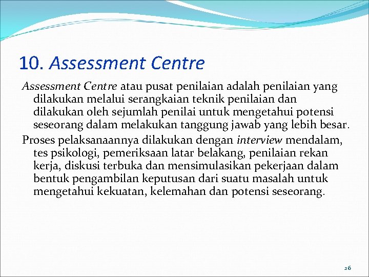 10. Assessment Centre atau pusat penilaian adalah penilaian yang dilakukan melalui serangkaian teknik penilaian