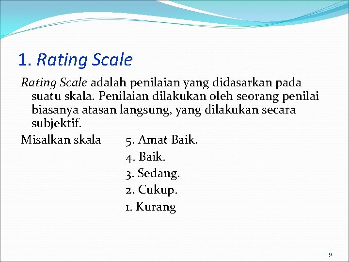1. Rating Scale adalah penilaian yang didasarkan pada suatu skala. Penilaian dilakukan oleh seorang