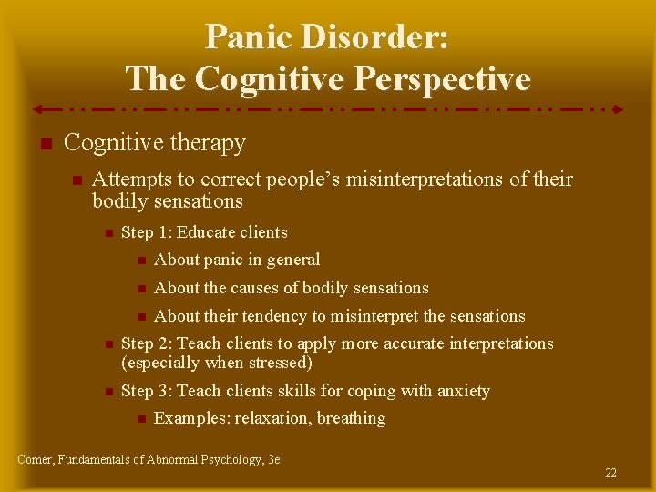 Panic Disorder: The Cognitive Perspective Cognitive therapy Attempts to correct people’s misinterpretations of their Panic Disorder: The Cognitive Perspective Cognitive therapy Attempts to correct people’s misinterpretations of their