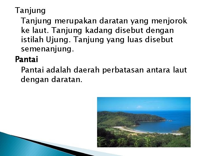 Tanjung merupakan daratan yang menjorok ke laut. Tanjung kadang disebut dengan istilah Ujung. Tanjung
