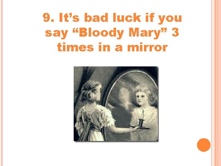 9. It’s bad luck if you say “Bloody Mary” 3 times in a mirror 9. It’s bad luck if you say “Bloody Mary” 3 times in a mirror