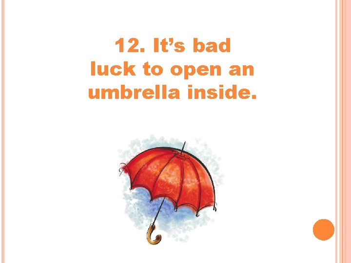 12. It’s bad luck to open an umbrella inside. 12. It’s bad luck to open an umbrella inside.