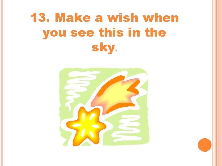 13. Make a wish when you see this in the sky. 13. Make a wish when you see this in the sky.