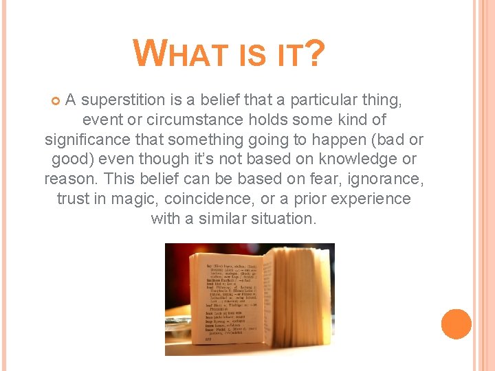 WHAT IS IT? A superstition is a belief that a particular thing, event or WHAT IS IT? A superstition is a belief that a particular thing, event or