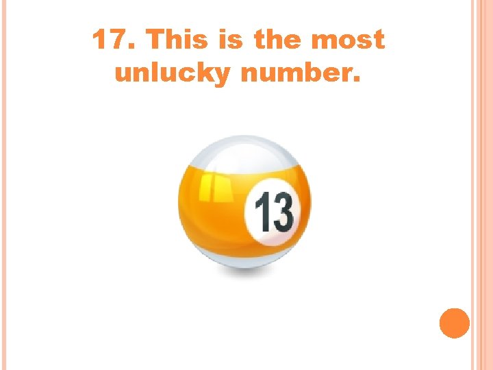 17. This is the most unlucky number. 17. This is the most unlucky number.