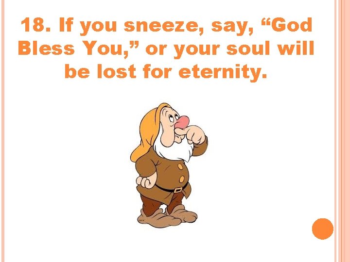 18. If you sneeze, say, “God Bless You, ” or your soul will be 18. If you sneeze, say, “God Bless You, ” or your soul will be