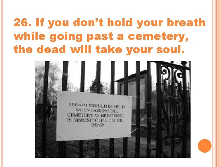 26. If you don’t hold your breath while going past a cemetery, the dead 26. If you don’t hold your breath while going past a cemetery, the dead