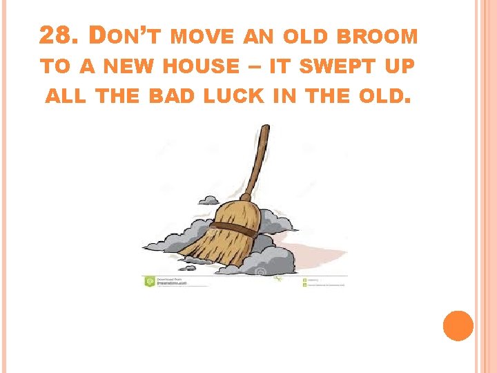 28. DON’T MOVE AN OLD BROOM TO A NEW HOUSE – IT SWEPT UP 28. DON’T MOVE AN OLD BROOM TO A NEW HOUSE – IT SWEPT UP