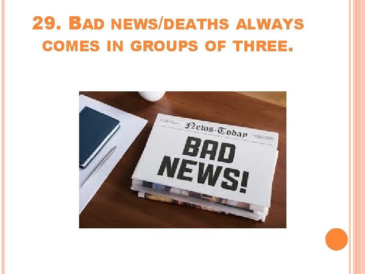 29. BAD NEWS/DEATHS ALWAYS COMES IN GROUPS OF THREE. 29. BAD NEWS/DEATHS ALWAYS COMES IN GROUPS OF THREE.