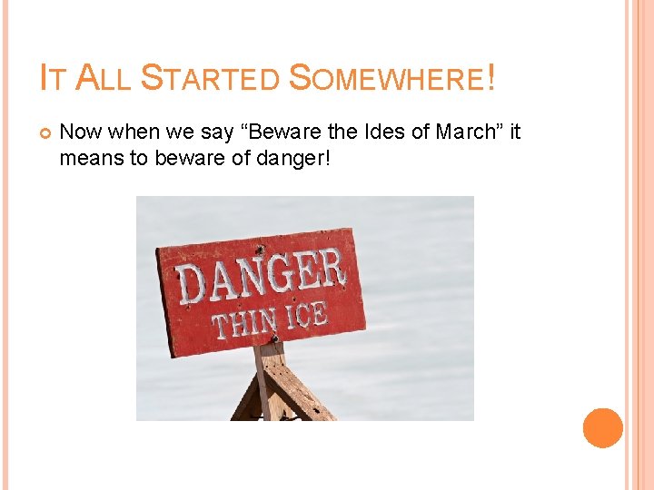 IT ALL STARTED SOMEWHERE! Now when we say “Beware the Ides of March” it IT ALL STARTED SOMEWHERE! Now when we say “Beware the Ides of March” it