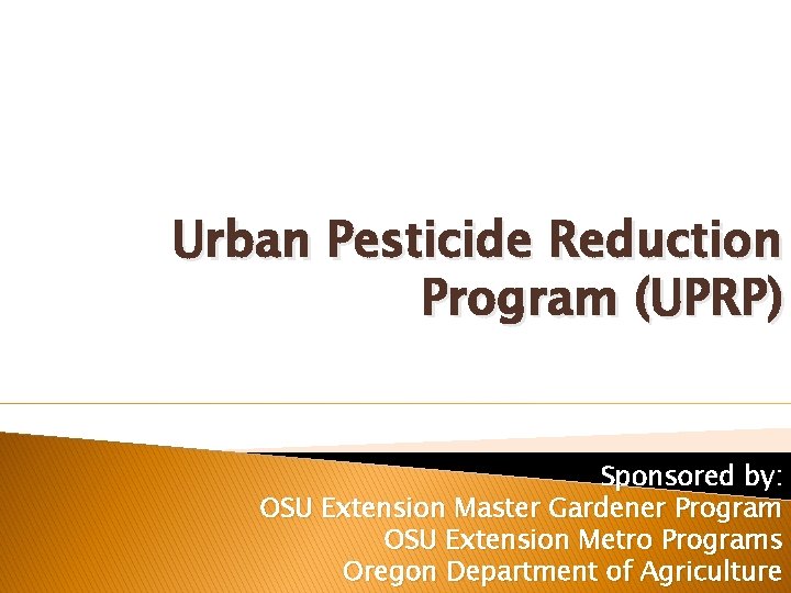 Urban Pesticide Reduction Program (UPRP) Sponsored by: OSU Extension Master Gardener Program OSU Extension