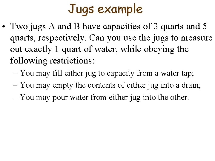 Jugs example • Two jugs A and B have capacities of 3 quarts and