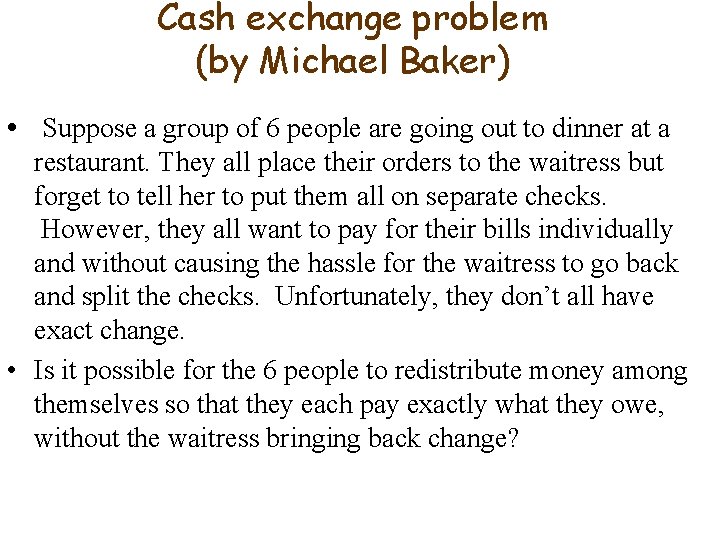 Cash exchange problem (by Michael Baker) • Suppose a group of 6 people are