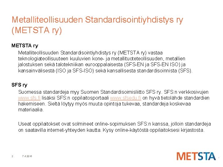 Metalliteollisuuden Standardisointiyhdistys ry (METSTA ry) METSTA ry Metalliteollisuuden Standardisointiyhdistys ry (METSTA ry) vastaa teknologiateollisuuteen