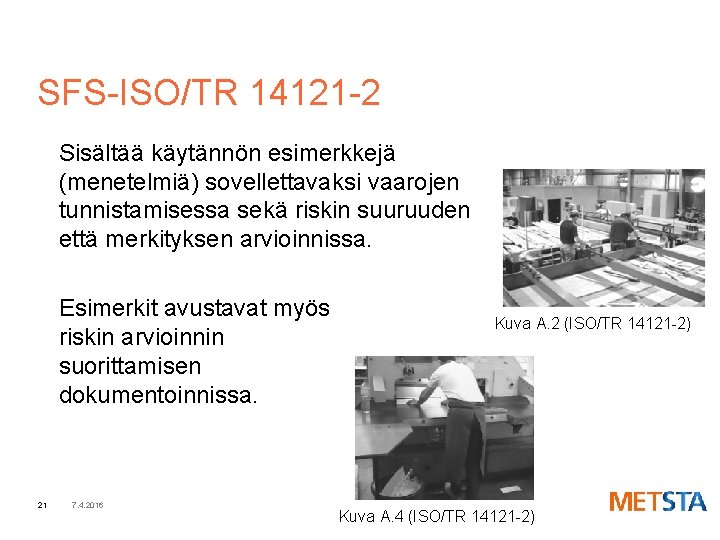 SFS-ISO/TR 14121 -2 Sisältää käytännön esimerkkejä (menetelmiä) sovellettavaksi vaarojen tunnistamisessa sekä riskin suuruuden että