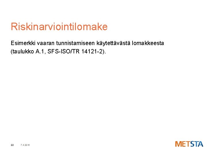 Riskinarviointilomake Esimerkki vaaran tunnistamiseen käytettävästä lomakkeesta (taulukko A. 1, SFS-ISO/TR 14121 -2). 22 7.