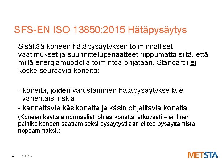 SFS-EN ISO 13850: 2015 Hätäpysäytys Sisältää koneen hätäpysäytyksen toiminnalliset vaatimukset ja suunnitteluperiaatteet riippumatta siitä,