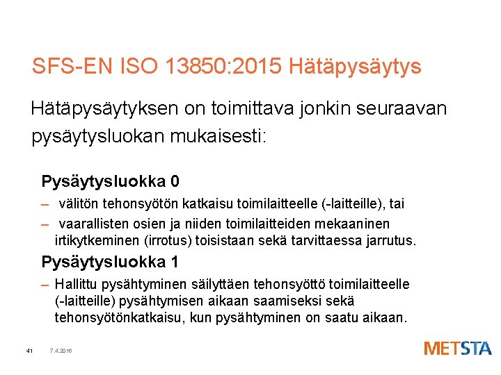 SFS-EN ISO 13850: 2015 Hätäpysäytys Hätäpysäytyksen on toimittava jonkin seuraavan pysäytysluokan mukaisesti: Pysäytysluokka 0