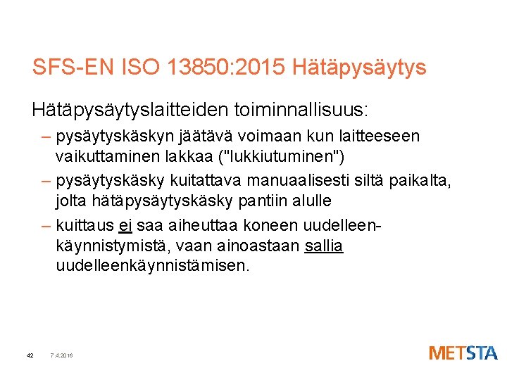 SFS-EN ISO 13850: 2015 Hätäpysäytyslaitteiden toiminnallisuus: – pysäytyskäskyn jäätävä voimaan kun laitteeseen vaikuttaminen lakkaa