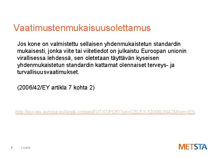 Vaatimustenmukaisuusolettamus Jos kone on valmistettu sellaisen yhdenmukaistetun standardin mukaisesti, jonka viite tai viitetiedot on