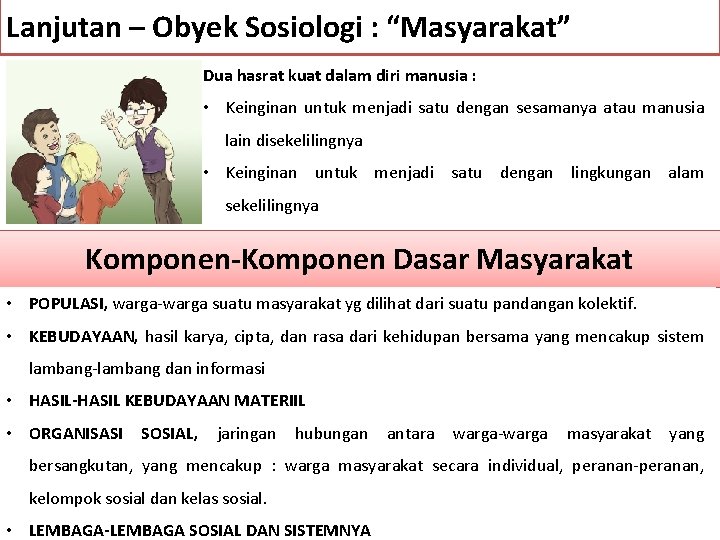 Lanjutan – Obyek Sosiologi : “Masyarakat” Dua hasrat kuat dalam diri manusia : • Lanjutan – Obyek Sosiologi : “Masyarakat” Dua hasrat kuat dalam diri manusia : •