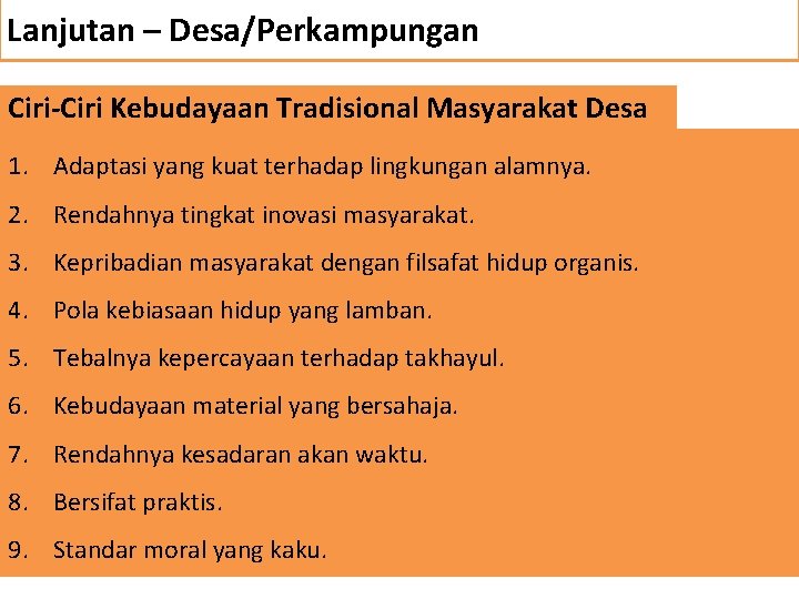 Lanjutan – Desa/Perkampungan Ciri-Ciri Kebudayaan Tradisional Masyarakat Desa 1. Adaptasi yang kuat terhadap lingkungan