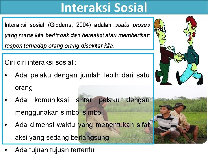 Interaksi Sosial Interaksi sosial (Giddens, 2004) adalah suatu proses yang mana kita bertindak dan