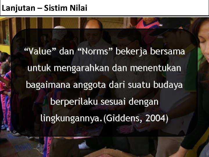 Lanjutan – Sistim Nilai “Value” dan “Norms” bekerja bersama untuk mengarahkan dan menentukan bagaimana