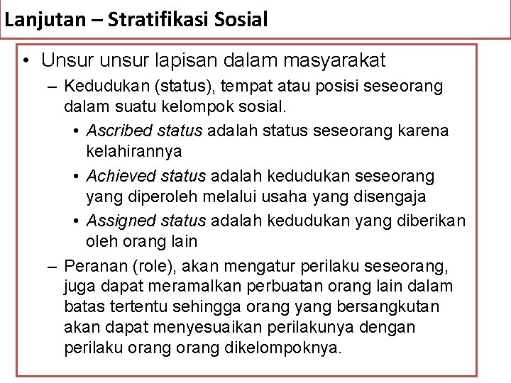 Lanjutan – Stratifikasi Sosial • Unsur unsur lapisan dalam masyarakat – Kedudukan (status), tempat