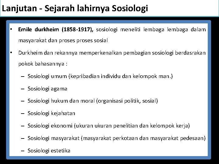 Lanjutan - Sejarah lahirnya Sosiologi • Emile durkheim (1858 -1917), sosiologi meneliti lembaga dalam