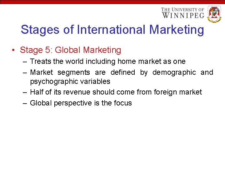 Stages of International Marketing • Stage 5: Global Marketing – Treats the world including