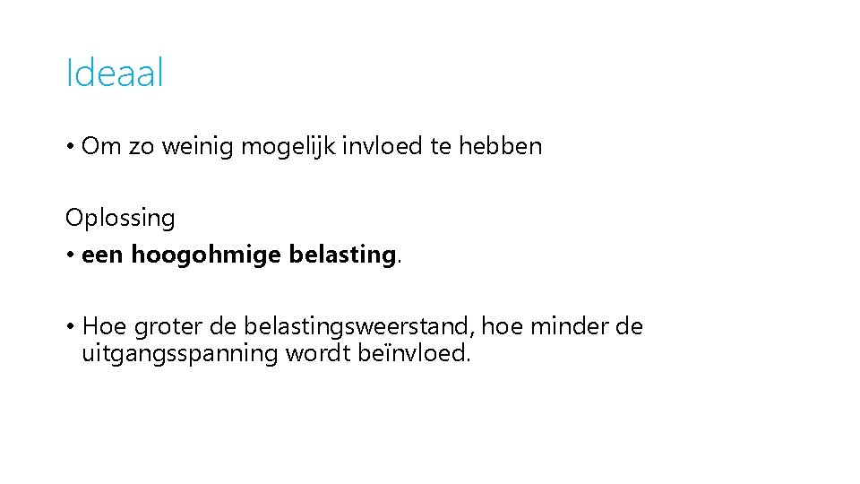 Ideaal • Om zo weinig mogelijk invloed te hebben Oplossing • een hoogohmige belasting.