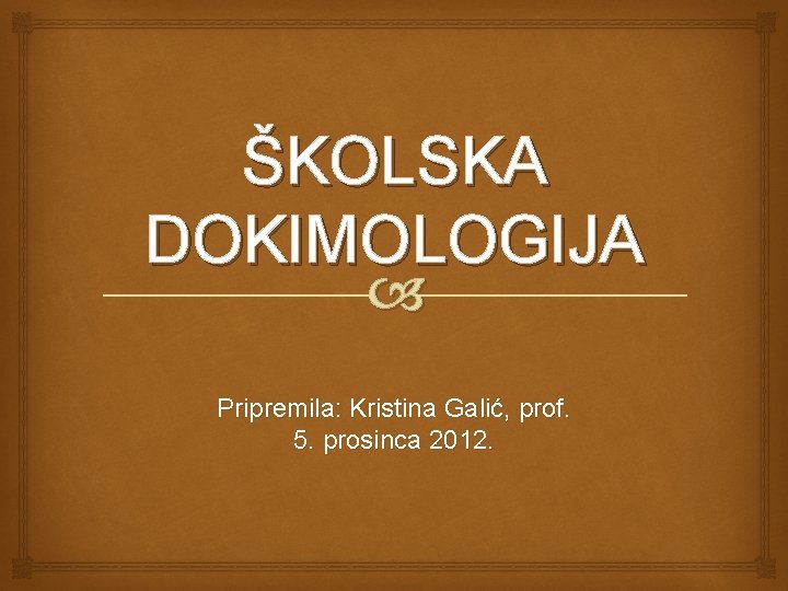 ŠKOLSKA DOKIMOLOGIJA Pripremila: Kristina Galić, prof. 5. prosinca 2012. 