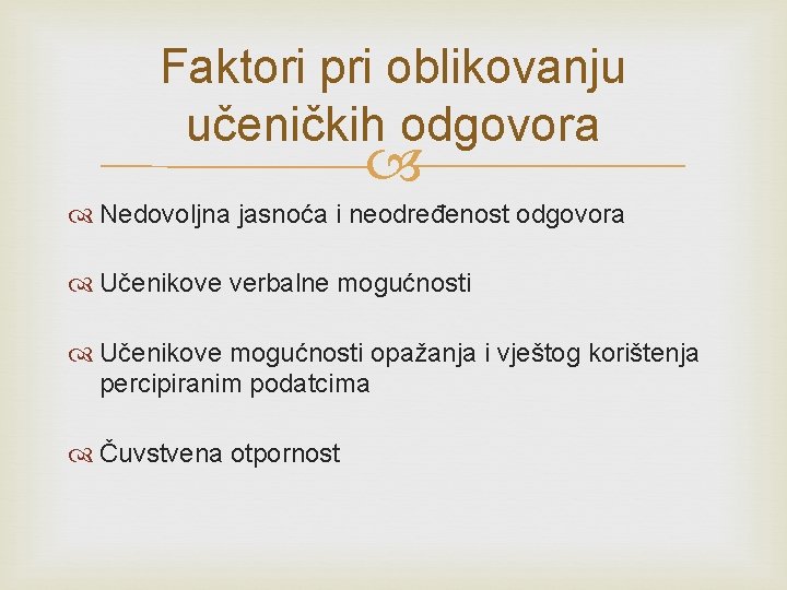 Faktori pri oblikovanju učeničkih odgovora Nedovoljna jasnoća i neodređenost odgovora Učenikove verbalne mogućnosti Učenikove