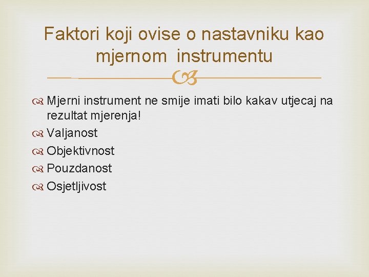 Faktori koji ovise o nastavniku kao mjernom instrumentu Mjerni instrument ne smije imati bilo