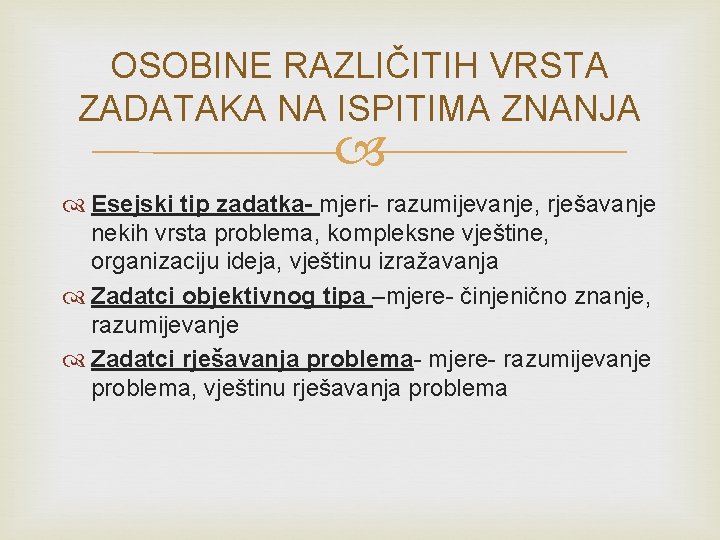 OSOBINE RAZLIČITIH VRSTA ZADATAKA NA ISPITIMA ZNANJA Esejski tip zadatka- mjeri- razumijevanje, rješavanje nekih
