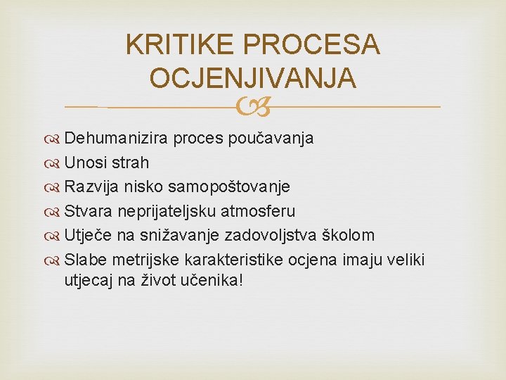 KRITIKE PROCESA OCJENJIVANJA Dehumanizira proces poučavanja Unosi strah Razvija nisko samopoštovanje Stvara neprijateljsku atmosferu