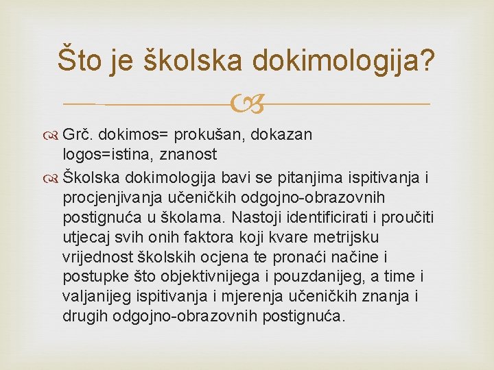 Što je školska dokimologija? Grč. dokimos= prokušan, dokazan logos=istina, znanost Školska dokimologija bavi se