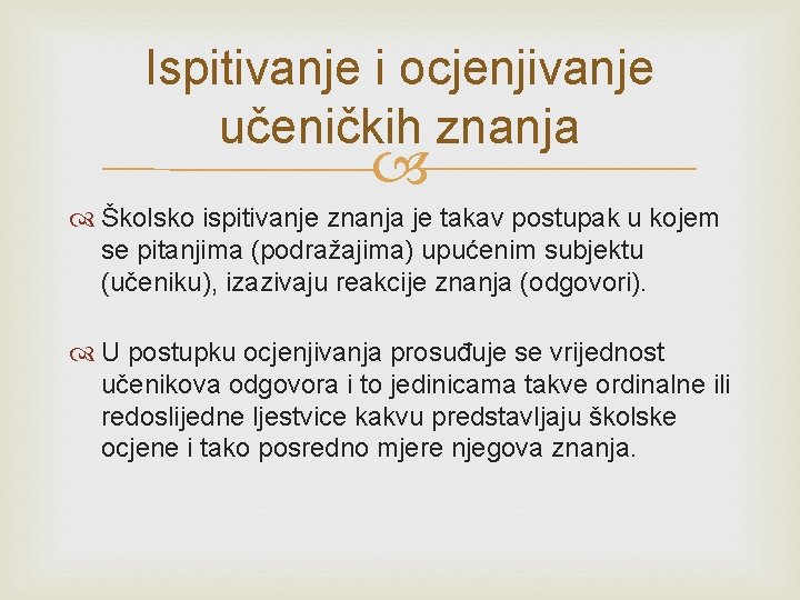 Ispitivanje i ocjenjivanje učeničkih znanja Školsko ispitivanje znanja je takav postupak u kojem se